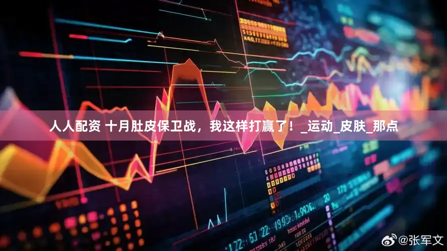 人人配资 十月肚皮保卫战，我这样打赢了！_运动_皮肤_那点