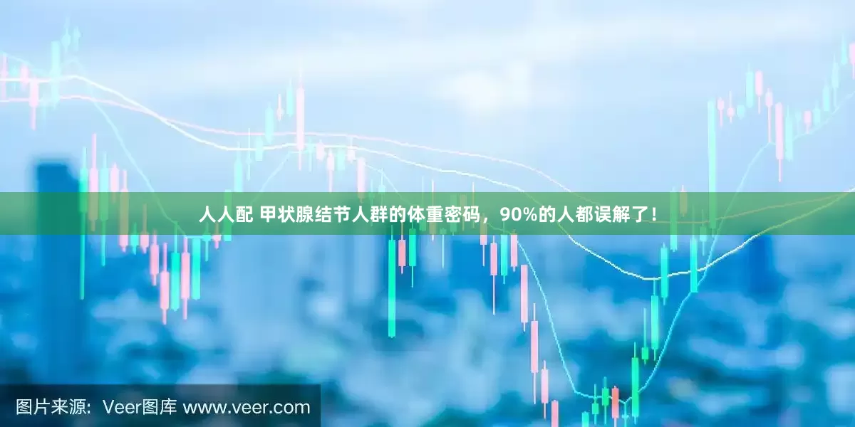 人人配 甲状腺结节人群的体重密码，90%的人都误解了！
